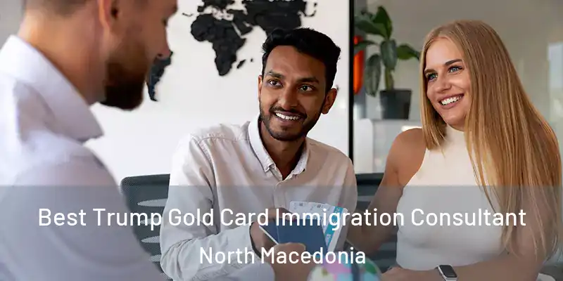 Best Trump Gold Card Immigration Consultant North Macedonia
