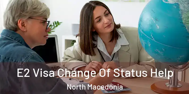  E2 Visa Change Of Status Help North Macedonia