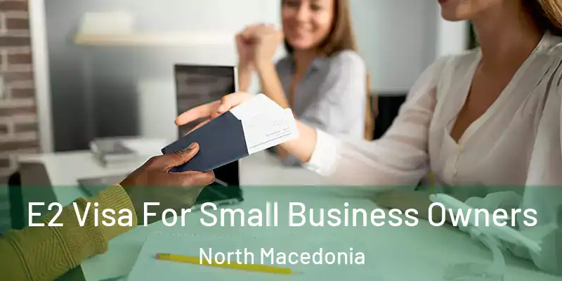 E2 Visa For Small Business Owners North Macedonia