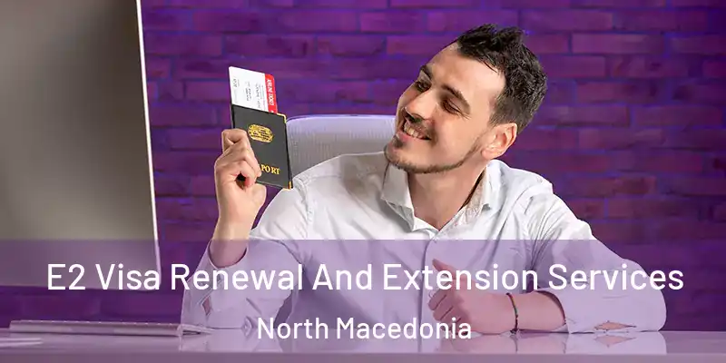 E2 Visa Renewal And Extension Services North Macedonia