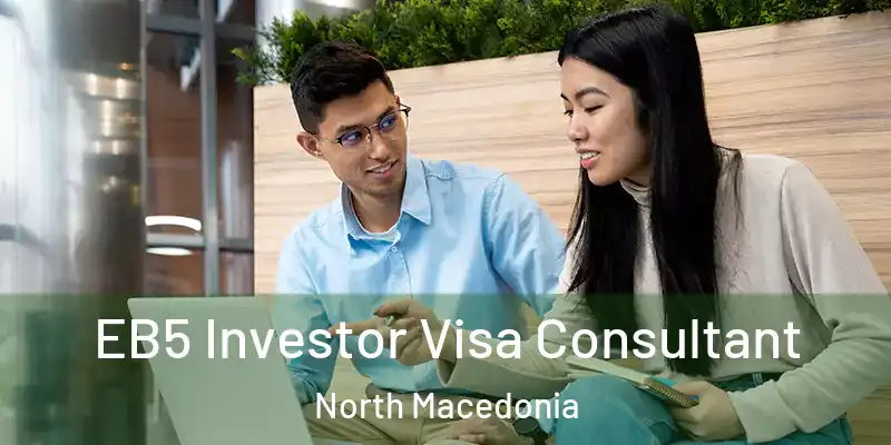  EB5 Investor Visa Consultant North Macedonia
