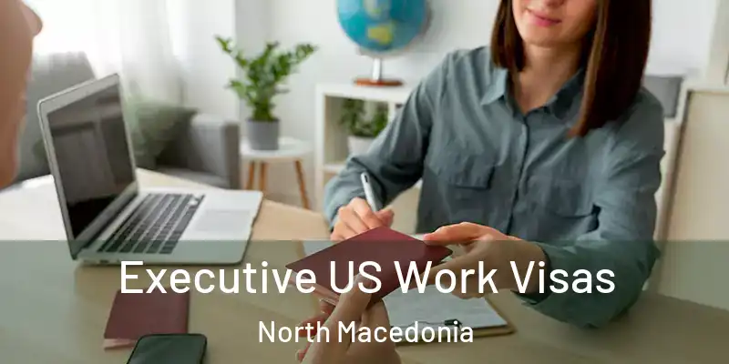 Executive US Work Visas North Macedonia