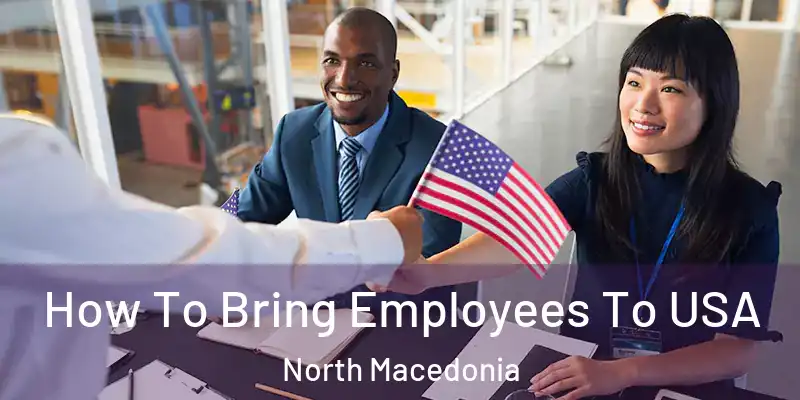 How To Bring Employees To USA North Macedonia