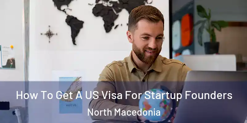 How To Get A US Visa For Startup Founders North Macedonia