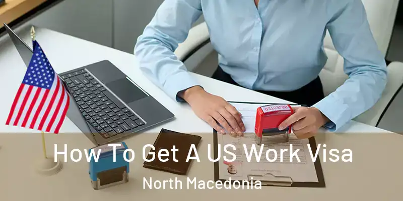 How To Get A US Work Visa North Macedonia