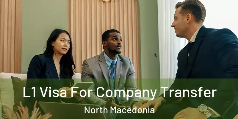L1 Visa For Company Transfer North Macedonia