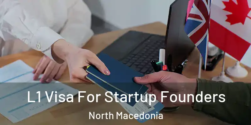  L1 Visa For Startup Founders North Macedonia