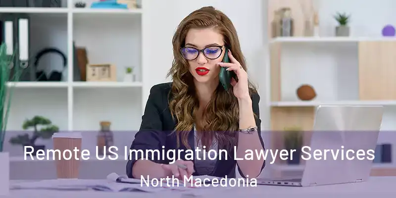 Remote US Immigration Lawyer Services North Macedonia