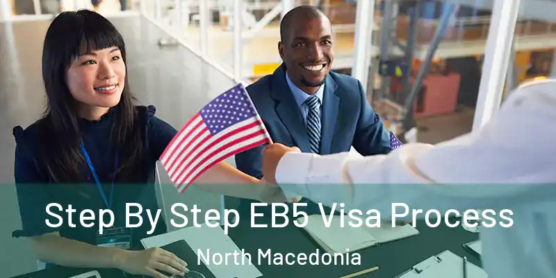 Step By Step EB5 Visa Process North Macedonia