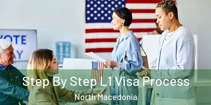 Step By Step L1 Visa Process North Macedonia