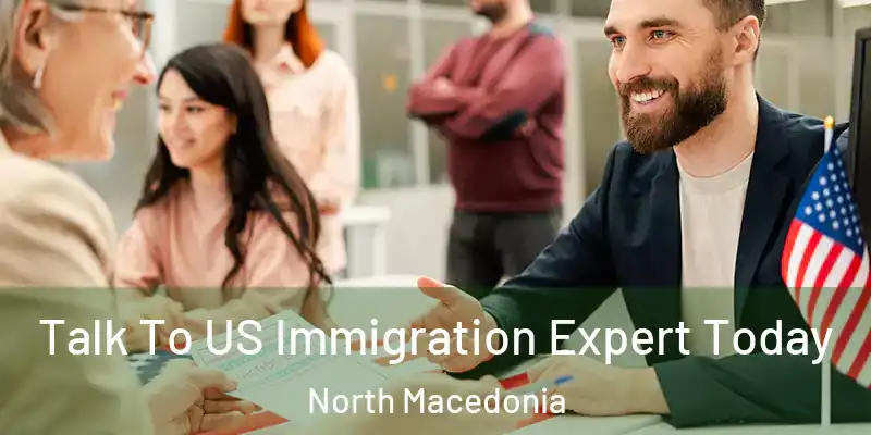  Talk To US Immigration Expert Today North Macedonia