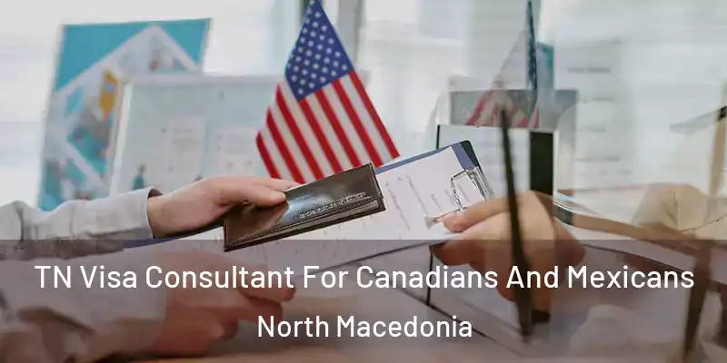 TN Visa Consultant For Canadians And Mexicans North Macedonia