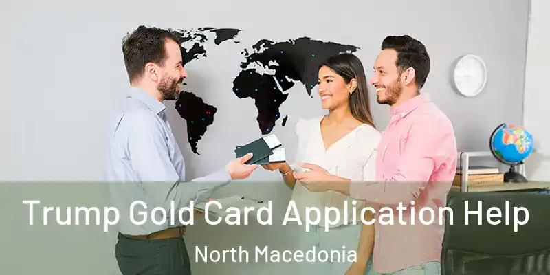  Trump Gold Card Application Help North Macedonia