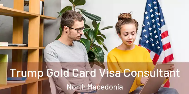 Trump Gold Card Visa Consultant North Macedonia