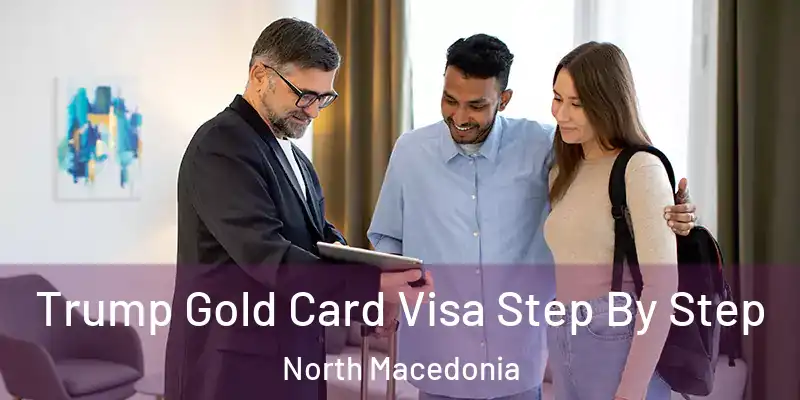  Trump Gold Card Visa Step By Step North Macedonia