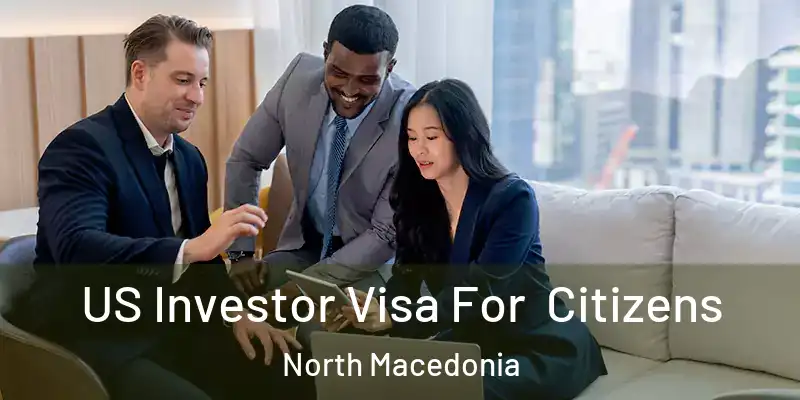  US Investor Visa For Citizens North Macedonia