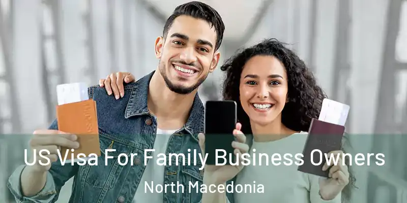 US Visa For Family Business Owners North Macedonia