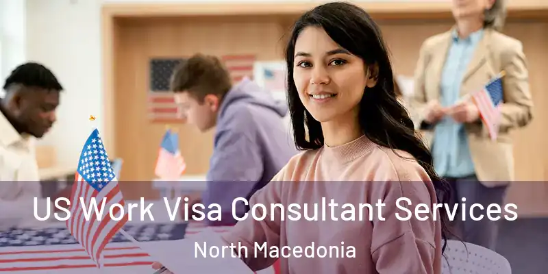  US Work Visa Consultant Services North Macedonia
