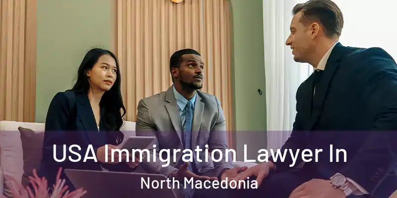 USA Immigration Lawyer In North Macedonia